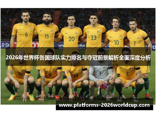 2026年世界杯各国球队实力排名与夺冠前景解析全面深度分析