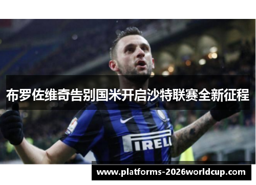 布罗佐维奇告别国米开启沙特联赛全新征程 布罗佐维奇告别国米开启沙特联赛全新征程